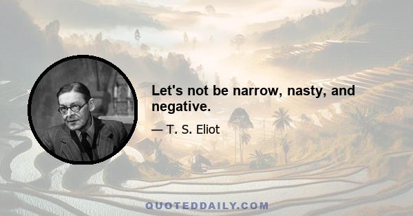 Let's not be narrow, nasty, and negative.