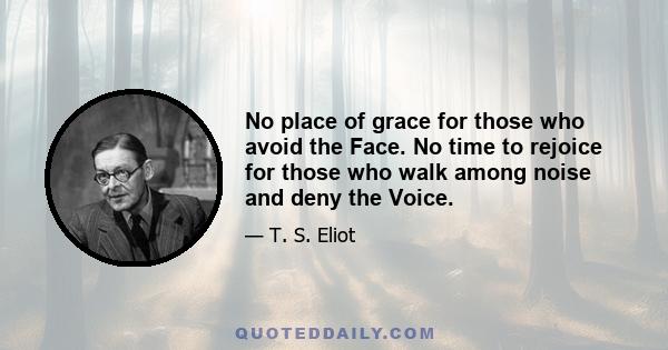 No place of grace for those who avoid the Face. No time to rejoice for those who walk among noise and deny the Voice.