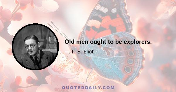 Old men ought to be explorers.