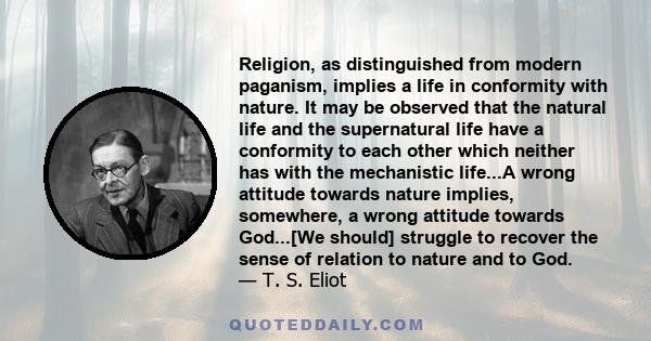 Religion, as distinguished from modern paganism, implies a life in conformity with nature. It may be observed that the natural life and the supernatural life have a conformity to each other which neither has with the