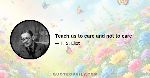 Teach us to care and not to care