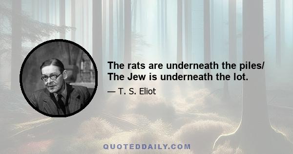 The rats are underneath the piles/ The Jew is underneath the lot.