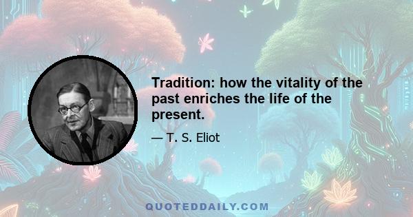 Tradition: how the vitality of the past enriches the life of the present.