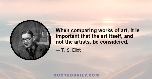 When comparing works of art, it is important that the art itself, and not the artists, be considered.