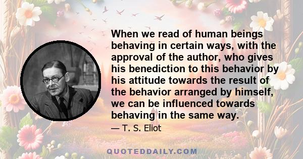 When we read of human beings behaving in certain ways, with the approval of the author, who gives his benediction to this behavior by his attitude towards the result of the behavior arranged by himself, we can be