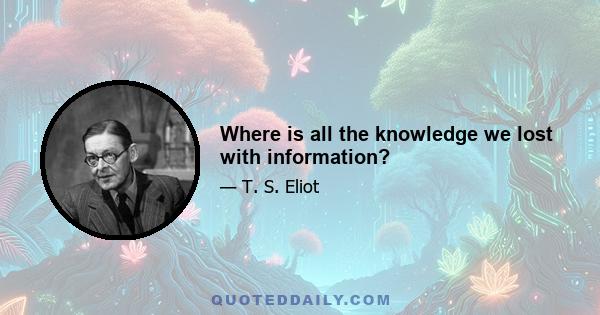 Where is all the knowledge we lost with information?