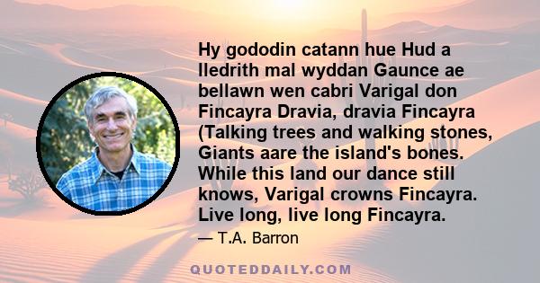 Hy gododin catann hue Hud a lledrith mal wyddan Gaunce ae bellawn wen cabri Varigal don Fincayra Dravia, dravia Fincayra (Talking trees and walking stones, Giants aare the island's bones. While this land our dance still 