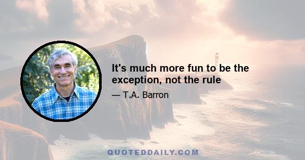 It's much more fun to be the exception, not the rule