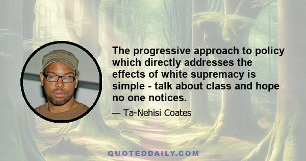 The progressive approach to policy which directly addresses the effects of white supremacy is simple - talk about class and hope no one notices.