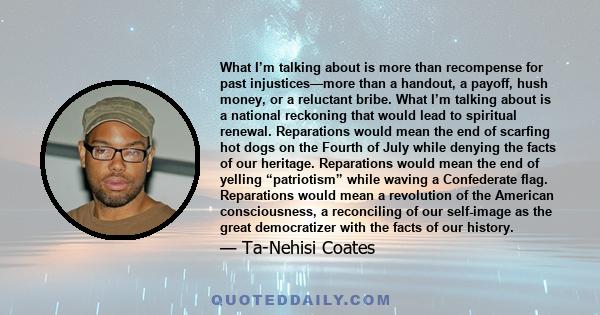 What I’m talking about is more than recompense for past injustices—more than a handout, a payoff, hush money, or a reluctant bribe. What I’m talking about is a national reckoning that would lead to spiritual renewal.