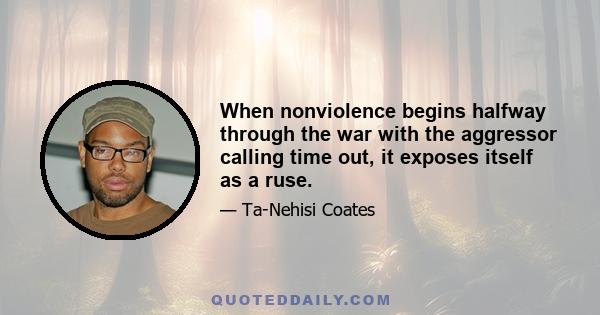 When nonviolence begins halfway through the war with the aggressor calling time out, it exposes itself as a ruse.