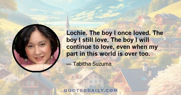 Lochie. The boy I once loved. The boy I still love. The boy I will continue to love, even when my part in this world is over too.