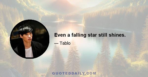 Even a falling star still shines.