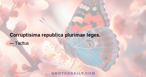 Corruptisima republica plurimae leges.