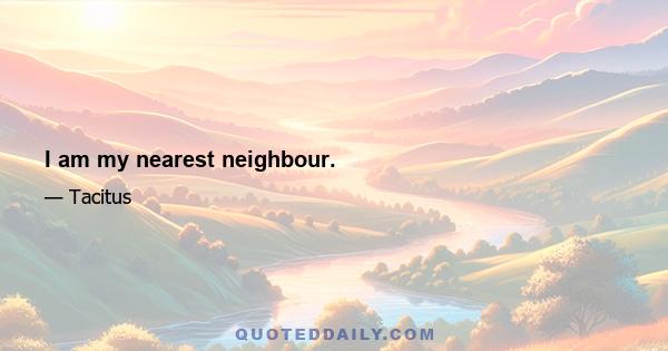 I am my nearest neighbour.