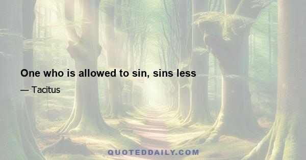 One who is allowed to sin, sins less