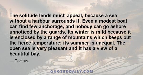 The solitude lends much appeal, because a sea without a harbour surrounds it. Even a modest boat can find few anchorage, and nobody can go ashore unnoticed by the guards. Its winter is mild because it is enclosed by a