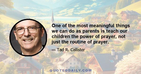 One of the most meaningful things we can do as parents is teach our children the power of prayer, not just the routine of prayer.