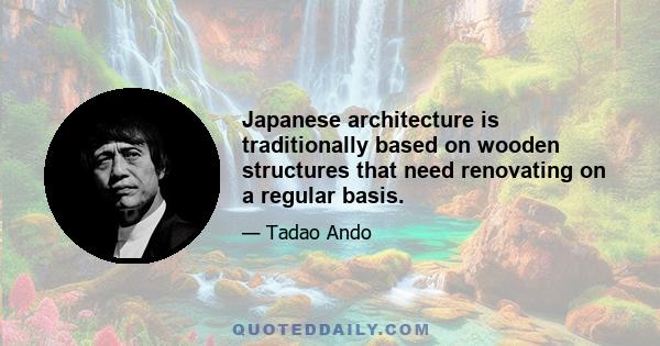 Japanese architecture is traditionally based on wooden structures that need renovating on a regular basis.