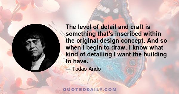 The level of detail and craft is something that's inscribed within the original design concept. And so when I begin to draw, I know what kind of detailing I want the building to have.