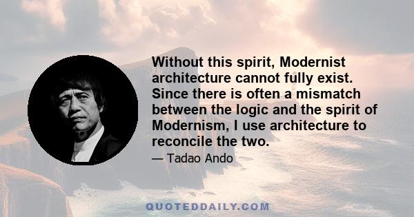 Without this spirit, Modernist architecture cannot fully exist. Since there is often a mismatch between the logic and the spirit of Modernism, I use architecture to reconcile the two.