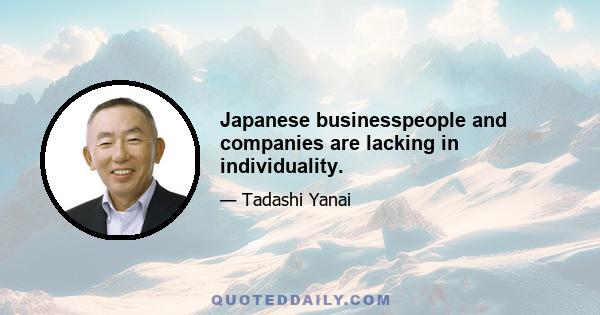 Japanese businesspeople and companies are lacking in individuality.