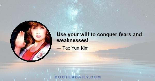 Use your will to conquer fears and weaknesses!