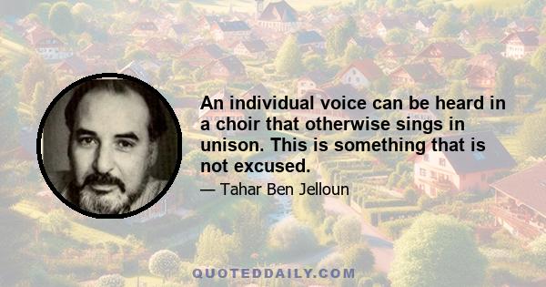 An individual voice can be heard in a choir that otherwise sings in unison. This is something that is not excused.