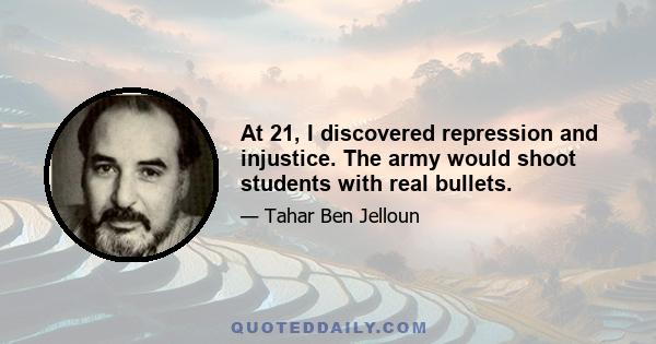 At 21, I discovered repression and injustice. The army would shoot students with real bullets.