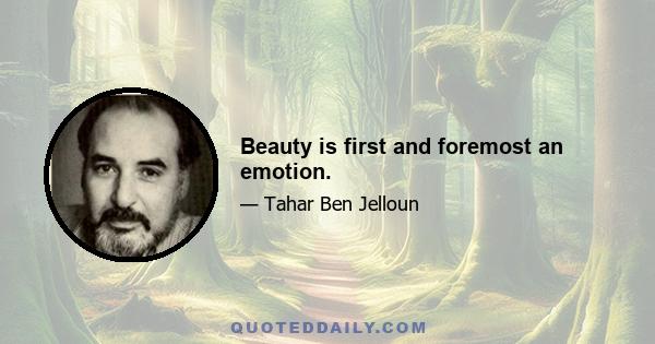 Beauty is first and foremost an emotion.