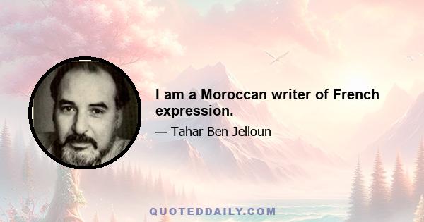 I am a Moroccan writer of French expression.