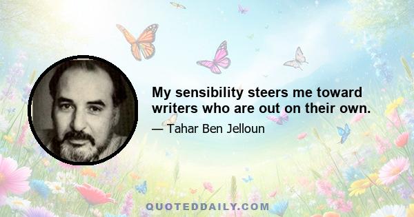 My sensibility steers me toward writers who are out on their own.