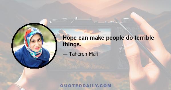 Hope can make people do terrible things.