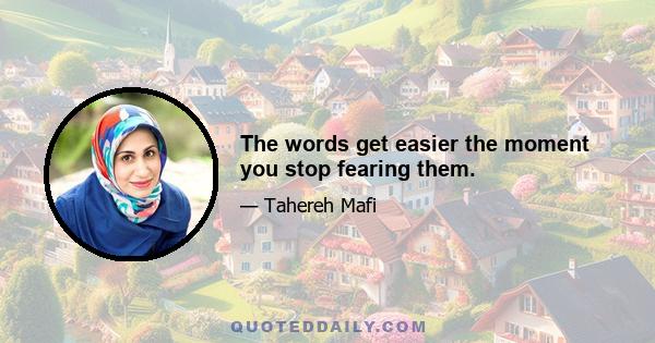 The words get easier the moment you stop fearing them.