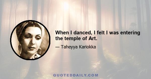 When I danced, I felt I was entering the temple of Art.