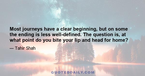 Most journeys have a clear beginning, but on some the ending is less well-defined. The question is, at what point do you bite your lip and head for home?