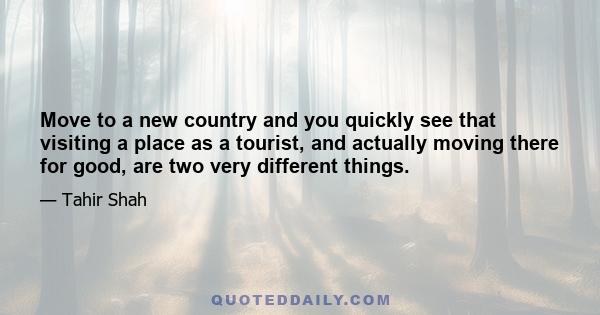 Move to a new country and you quickly see that visiting a place as a tourist, and actually moving there for good, are two very different things.