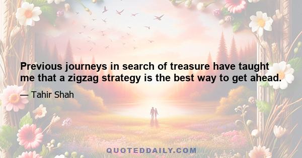 Previous journeys in search of treasure have taught me that a zigzag strategy is the best way to get ahead.