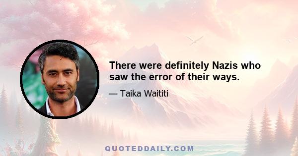 There were definitely Nazis who saw the error of their ways.