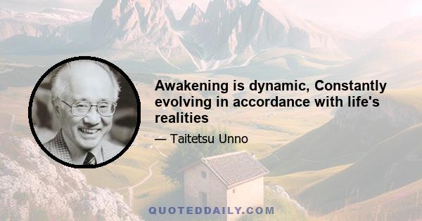 Awakening is dynamic, Constantly evolving in accordance with life's realities