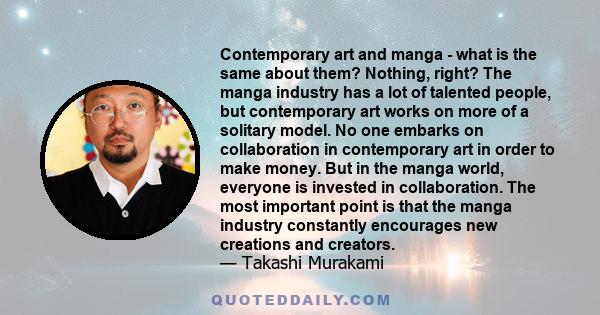 Contemporary art and manga - what is the same about them? Nothing, right? The manga industry has a lot of talented people, but contemporary art works on more of a solitary model. No one embarks on collaboration in