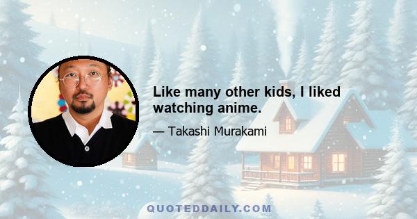 Like many other kids, I liked watching anime.