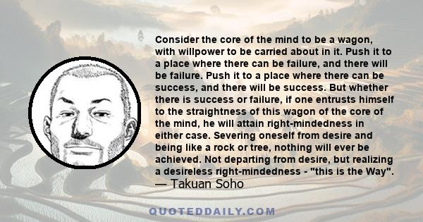 Consider the core of the mind to be a wagon, with willpower to be carried about in it. Push it to a place where there can be failure, and there will be failure. Push it to a place where there can be success, and there