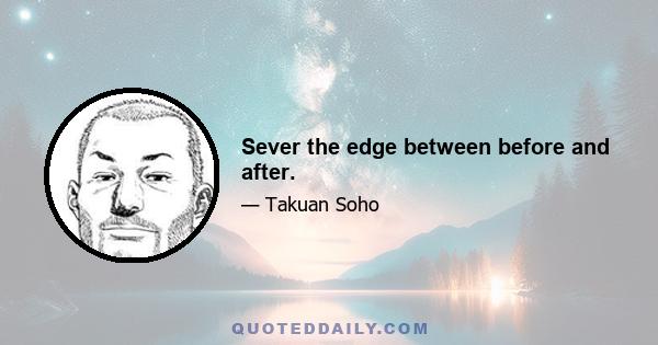 Sever the edge between before and after.