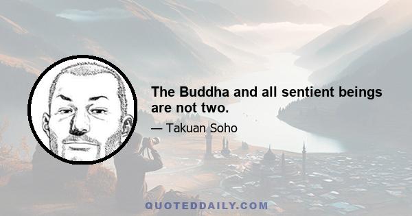 The Buddha and all sentient beings are not two.