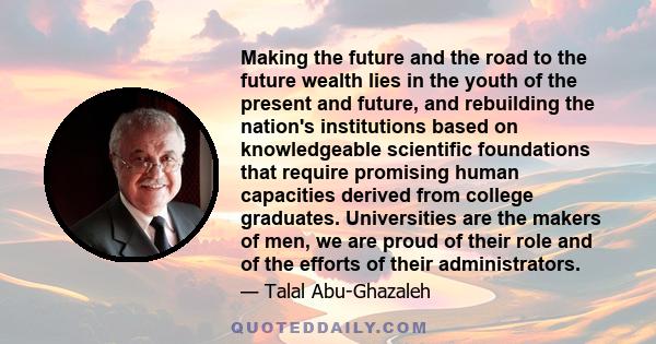 Making the future and the road to the future wealth lies in the youth of the present and future, and rebuilding the nation's institutions based on knowledgeable scientific foundations that require promising human