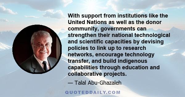 With support from institutions like the United Nations as well as the donor community, governments can strengthen their national technological and scientific capacities by devising policies to link up to research