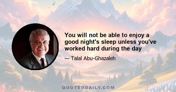 You will not be able to enjoy a good night's sleep unless you've worked hard during the day