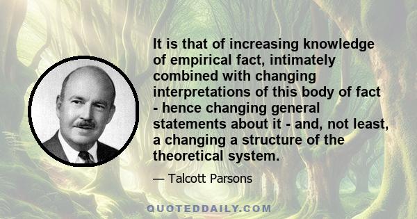 It is that of increasing knowledge of empirical fact, intimately combined with changing interpretations of this body of fact - hence changing general statements about it - and, not least, a changing a structure of the