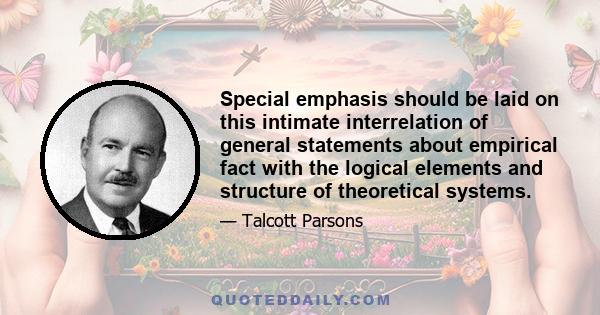 Special emphasis should be laid on this intimate interrelation of general statements about empirical fact with the logical elements and structure of theoretical systems.